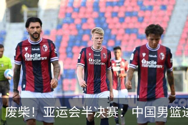 废柴！亚运会半决赛：中国男篮进攻断电 半场30-49落后日本男篮